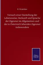 Versuch einer Darstellung der Lebensweise, Herkunft und Sprache der Zigeuner im Allgemeinen und der in OEsterreich lebenden Zigeuner insbesondere af R Wratislaw