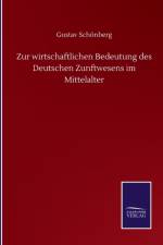 Zur wirtschaftlichen Bedeutung des Deutschen Zunftwesens im Mittelalter af Gustav Schoenberg