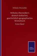 Wilhelm Obermuller's deutsch-keltisches, geschichtlich-geographisches Woerterbuch af Wilhelm Obermuller