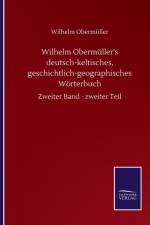 Wilhelm Obermuller's deutsch-keltisches, geschichtlich-geographisches Worterbuch af Obermuller Wilhelm Obermuller