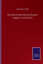 Die Geschichte des Kurfursten August von Sachsen af Johannes Falke