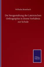 Neugestaltung der Lateinischen Orthographie in ihrem Verhaltnis zur Schule af Wilhelm Brambach