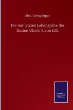 Die vier letzten Lebensjahre des Grafen Ulrich II. von Cilli af Alex Georg Supan
