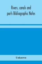 Rivers, canals and ports Bibliographic Notes af UNKNOWN
