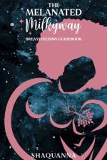 Melanated Milkyway Breastfeeding Guidebook af Shaquanna