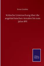 Kritische Untersuchung uber die angelsachsischen Annalen bis zum Jahre 893 af Ernst Grubitz