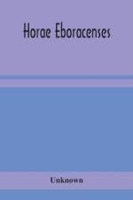 Horae Eboracenses; The Prymer or hours of the Blessed Virgin Mary according to the use of The Illustrious Church of York with other devotions as they were used by the lay-folk in the Northern Province in the XV and XVI Centuries af UNKNOWN