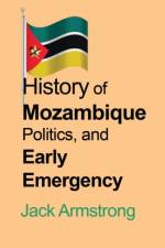 History of Mozambique Politics, and Early Emergency af Jack Armstrong