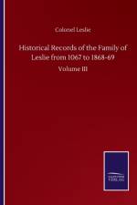 Historical Records of the Family of Leslie from 1067 to 1868-69 af Colonel Leslie
