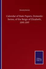 Calendar of State Papers, Domestic Series, of the Reign of Elizabeth, 1595-1597 af Anonymous