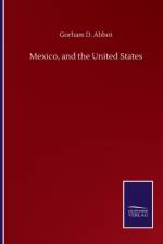 Mexico, and the United States af Gorham D Abbot