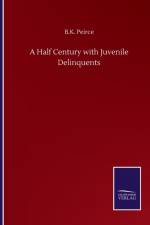 Half Century with Juvenile Delinquents af B K Peirce