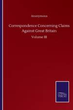 Correspondence Concerning Claims Against Great Britain af Anonymous