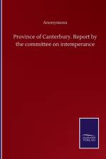 Province of Canterbury. Report by the committee on intemperance af Anonymous