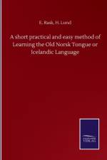 short practical and easy method of Learning the Old Norsk Tongue or Icelandic Language af E Lund H Rask