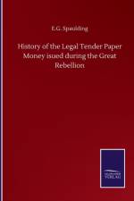 History of the Legal Tender Paper Money isued during the Great Rebellion af E G Spaulding