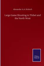 Large Game Shooting in Thibet and the North West af Alexander a a Kinloch