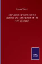 Catholic Doctrine of the Sacrifice and Participation of The Holy Eucharist af George Trevor