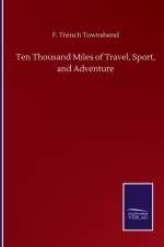 Ten Thousand Miles of Travel, Sport, and Adventure af F Trench Townshend