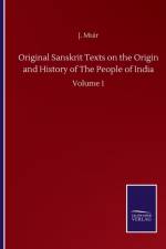 Original Sanskrit Texts on the Origin and History of The People of India af J Muir