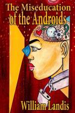 The Miseducation of the Androids af William Landis