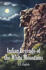 INDIAN LEGENDS OF THE WHITE MOUNTAINS af J. S. English