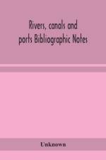 RIVERS, CANALS AND PORTS BIBLIOGRAPHIC N af UNKNOWN