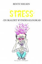 STRESS - EN SKALDET KVINDES KLOGSKAB af Bente Nielsen