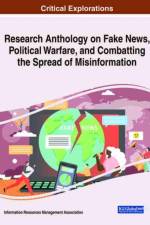 Research Anthology on Fake News, Political Warfare, and Combatting the Spread of Misinformation