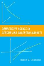 Competitive Agents in Certain and Uncertain Markets af Robert G. (Professor of Agricultural and Resource Economics Chambers