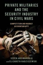Private Militaries and the Security Industry in Civil Wars af Seden (Associate Professor of Political Science Akcinaroglu