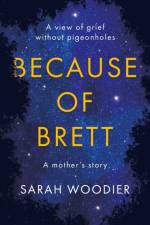 Because of Brett: A View of Grief Without Pigeon Holes af Sarah Woodier