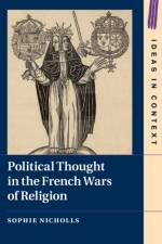 Political Thought in the French Wars of Religion af Sophie (University of Oxford) Nicholls