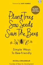 Plant Trees, Sow Seeds, Save The Bees af Nicola Bradbear