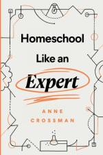 Homeschool Like an Expert af Anne Crossman
