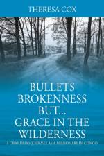 Bullets Brokenness But...Grace in the Wilderness af Theresa Cox