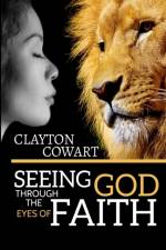 Seeing God Through The Eyes Of Faith af Clayton Cowart