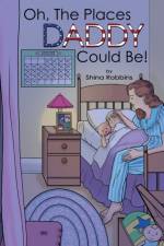 Oh, the Places Daddy Could Be! af Shina Robbins