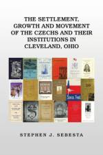 Settlement, Growth and Movement of the Czechs and Their Institutions in Cleveland, Ohio af Stephen J Sebesta