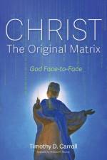 Christ-The Original Matrix af Timothy D Carroll