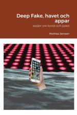 Deep Fake, havet och appar - essaer om konst och poesi af Mathias Jansson