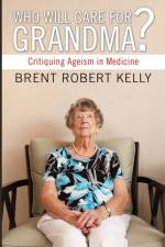 Who Will Care for Grandma? af Brent R Kelly