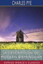 A Description of Modern Birmingham (Esprios Classics) af Charles Pye