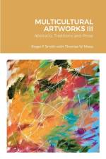 MULTICULTURAL ARTWORKS III-Abstracts, Traditions and Prose af Roger F Smith