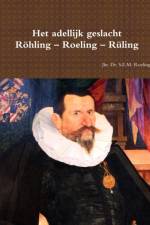 Het adellijk geslacht Rohling - Roeling - Ruling af Sebastiaan Roeling