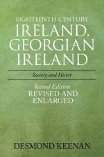 Eighteenth Century Ireland, Georgian Ireland af Desmond Keenan