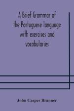 brief grammar of the Portuguese language with exercises and vocabularies af John Casper Branner