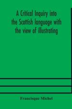 critical inquiry into the Scottish language with the view of illustrating the rise and progress of civilisation in Scotland af Francisque Michel