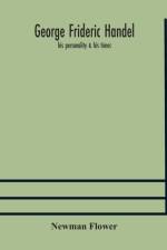 George Frideric Handel; his personality & his times