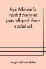 Higher mathematics for students of chemistry and physics, with special reference to practical work af Joseph William Mellor